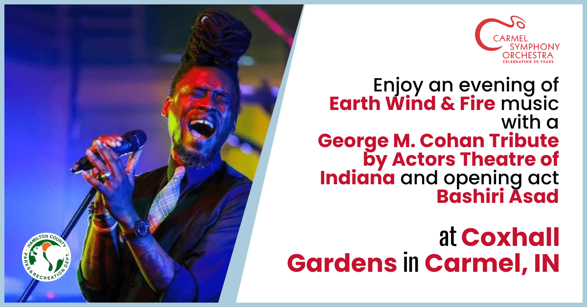 Enjoy an evening of Earth Wind and Fire music with a George M Cohan Tribute by Actor's Theatre of Indiana and opening act Bashiri Asad at Coxhall Gardens in Carmel, IN